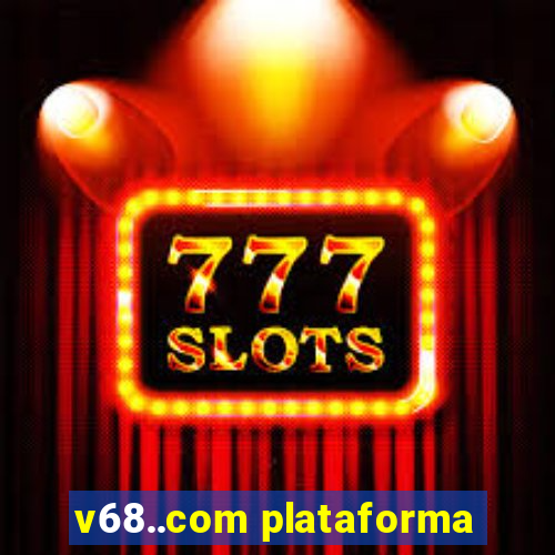 v68..com plataforma